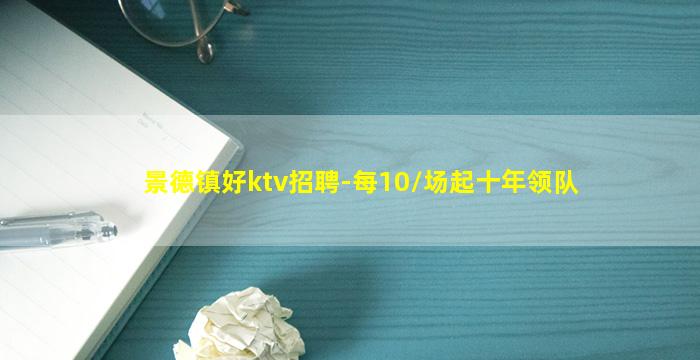 景德镇好ktv招聘-每10/场起十年领队